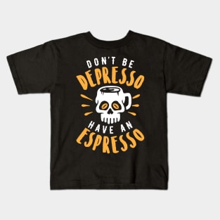 Don't Be Depresso Have An Espresso Skull Coffee Mug Kids T-Shirt